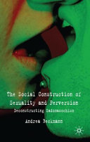The social construction of sexuality and perversion : deconstructing sadomasochism /