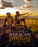 African twilight : the vanishing rituals and ceremonies of the African continent /