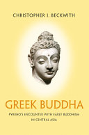 Greek Buddha : Pyrrho's encounter with early Buddhism in central Asia /