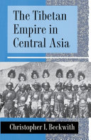 The Tibetan Empire in central Asia : a history of the struggle for great power among Tibetans, Turks, Arabs, and Chinese during the early Middle Ages /