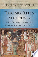 Taking rites seriously : law, politics, and the reasonableness of faith /