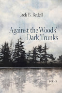 Against the woods' dark trunks : poems /