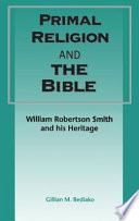 Primal religion and the Bible : William Robertson Smith and his heritage /