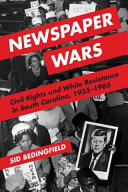 Newspaper wars : civil rights and white resistance in South Carolina, 1935-1965 /