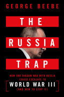 The Russia trap : how our shadow war with Russia could spiral into nuclear catastrophe /