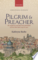 Pilgrim and preacher : the audiences and observant spirituality of Friar Felix Fabri (1437/8-1502) /