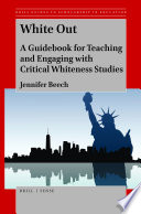 White out : a guidebook for teaching and engaging with critical whiteness studies /