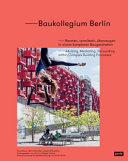 Baukollegium Berlin : Beraten, vermitteln, überzeugen in einem komplexen Baugeschehen = Advising, Mediating, Persuading within Complex Building Processes /