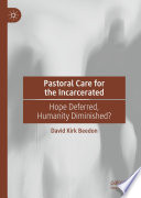 Pastoral Care for the Incarcerated : Hope Deferred, Humanity Diminished? /