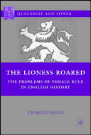 The lioness roared : the problems of female rule in English history /
