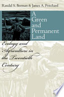 A green and permanent land : ecology and agriculture in the twentieth century /