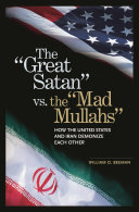 The "great Satan" vs. the "mad mullahs" : how the United States and Iran demonize each other /