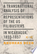 A transnational analysis of representations of the US filibusters in Nicaragua, 1855-1857 /