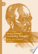 Georg Simmel's Concluding Thoughts : Worlds, Lives, Fragments /