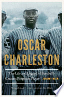 Oscar Charleston : the life and legend of baseball's greatest forgotten player /