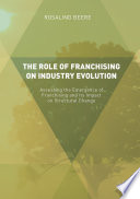 The Role of Franchising on Industry Evolution : Assessing the Emergence of Franchising and its Impact on Structural Change /