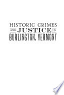Historic crimes and justice in Burlington, Vermont /