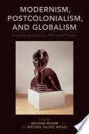 Modernism, postcolonialism, and globalism : Anglophone literature, 1950 to the present /