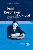 Paul Koschaker (1879-1951) : rediscovering the Roman foundations of European legal tradition /