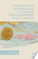 Inflation and the making of Australian macroeconomic policy, 1945-85 /