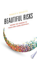 Beautiful risks : having the courage to teach and learn creatively /