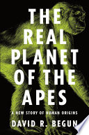 The real planet of the apes : a new story of human origins /