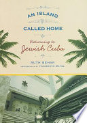 An island called home : returning to Jewish Cuba /