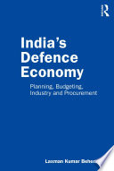 India's defence economy : planning, budgeting, industry and procurement /