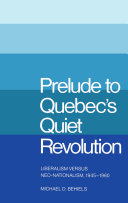 Prelude to Quebec's quiet revolution : liberalism versus neo-nationalism, 1945-1960 /