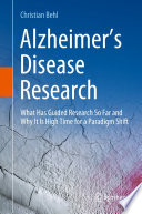 Alzheimer's Disease Research : What Has Guided Research So Far and Why It Is High Time for a Paradigm Shift /