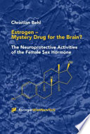 Estrogen - Mystery Drug for the Brain? : the Neuroprotective Activities of the Female Sex Hormone /