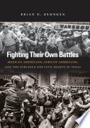 Fighting their own battles : Mexican Americans, African Americans, and the struggle for civil rights in Texas /