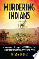 Murdering indians : a documentary history of the 1897 killings that inspired Louise Erdrich's the Plague of Doves /