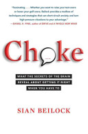 Choke : what the secrets of the brain reveal about getting it right when you have to /