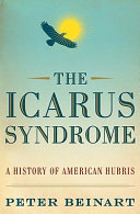 The Icarus syndrome : a history of American hubris /