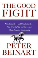The good fight : why liberals--and only liberals--can win the War on Terror and make America great again /