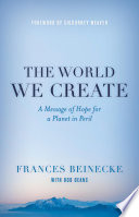 The world we create : a message of hope for a planet in Peril /