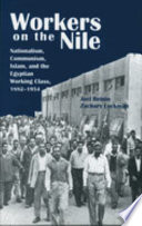 Workers on the Nile : nationalism, communism, Islam, and the Egyptian working class, 1882-1954 /