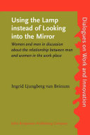 Using the lamp instead of looking into the mirror : women and men in discussion about the relationship between men and women in the work place /