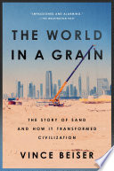 The world in a grain : the story of sand and how it transformed civilization /