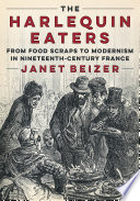 The harlequin eaters : from food scraps to modernism in nineteenth-century France /