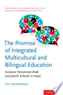 The promise of integrated multicultural and bilingual education : inclusive Palestinian-Arab and Jewish schools in Israel : what happens to children when adults find solutions to problems they do not have /