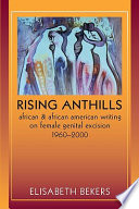 Rising anthills : African and African American writing on female genital excision, 1960-2000 /