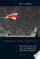 Struggle over identity : the official and the alternative "Belarusianness" /