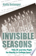 Invisible seasons : Title IX and the fight for equity in college sports /