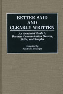 Better said and clearly written : an annotated guide to business communication sources, skills, and samples /