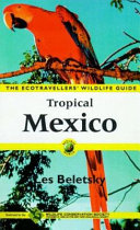 Tropical Mexico : the ecotravellers' wildlife guide : the Cancún region, Yucatán peninsula, Oaxaca, Chiapas, and Tabasco /