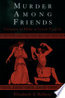 Murder among friends : violation of philia in Greek tragedy /