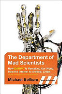 The department of mad scientists : how DARPA is remaking our world, from the internet to artificial limbs /