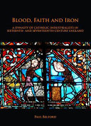 Blood, faith and iron : a dynasty of Catholic industrialists in sixteenth- and seventeenth-century England /